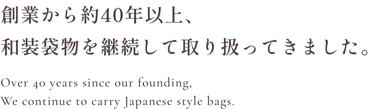 創業から約40年以上、和装袋物を継続して取り扱ってきました。
